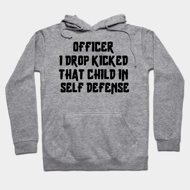 officer i drop kicked that child in self defense Hoodie by Teegiftshop